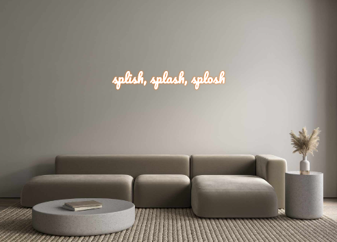 Custom Neon: splish, splas...