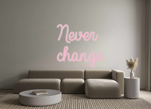 Custom Neon: Never
change