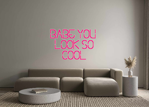 Custom Neon: BABE YOU 
LOO...