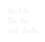 Custom Neon: don’t be
like...